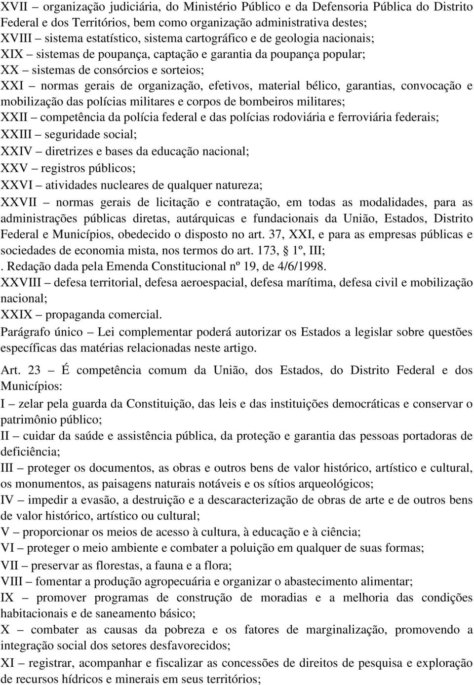 bélico, garantias, convocação e mobilização das polícias militares e corpos de bombeiros militares; XXII competência da polícia federal e das polícias rodoviária e ferroviária federais; XXIII