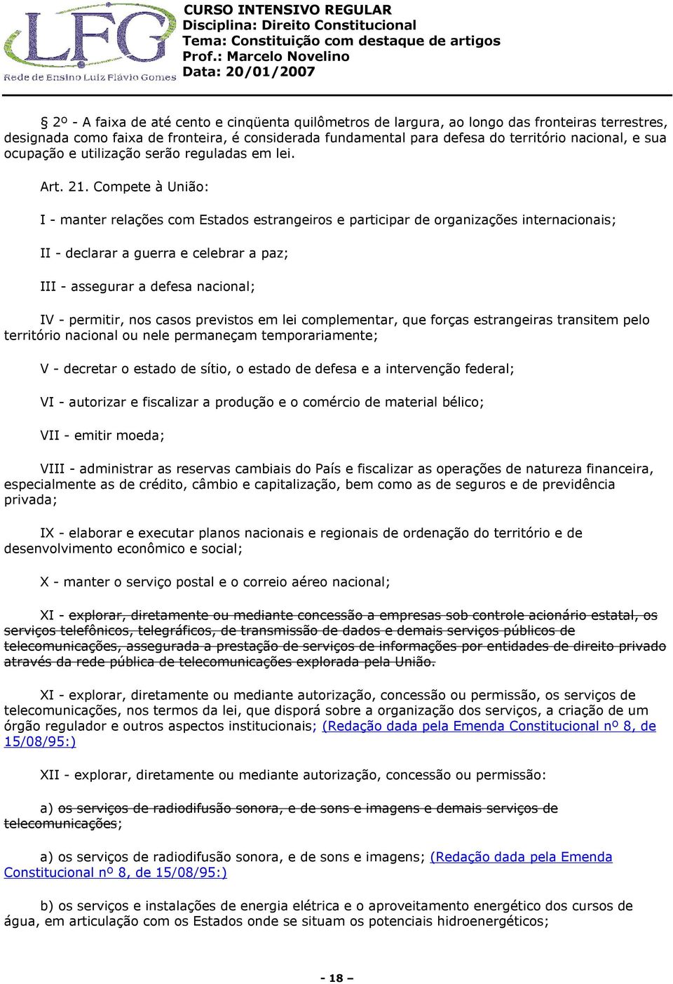 Compete à União: I - manter relações com Estados estrangeiros e participar de organizações internacionais; II - declarar a guerra e celebrar a paz; III - assegurar a defesa nacional; IV - permitir,