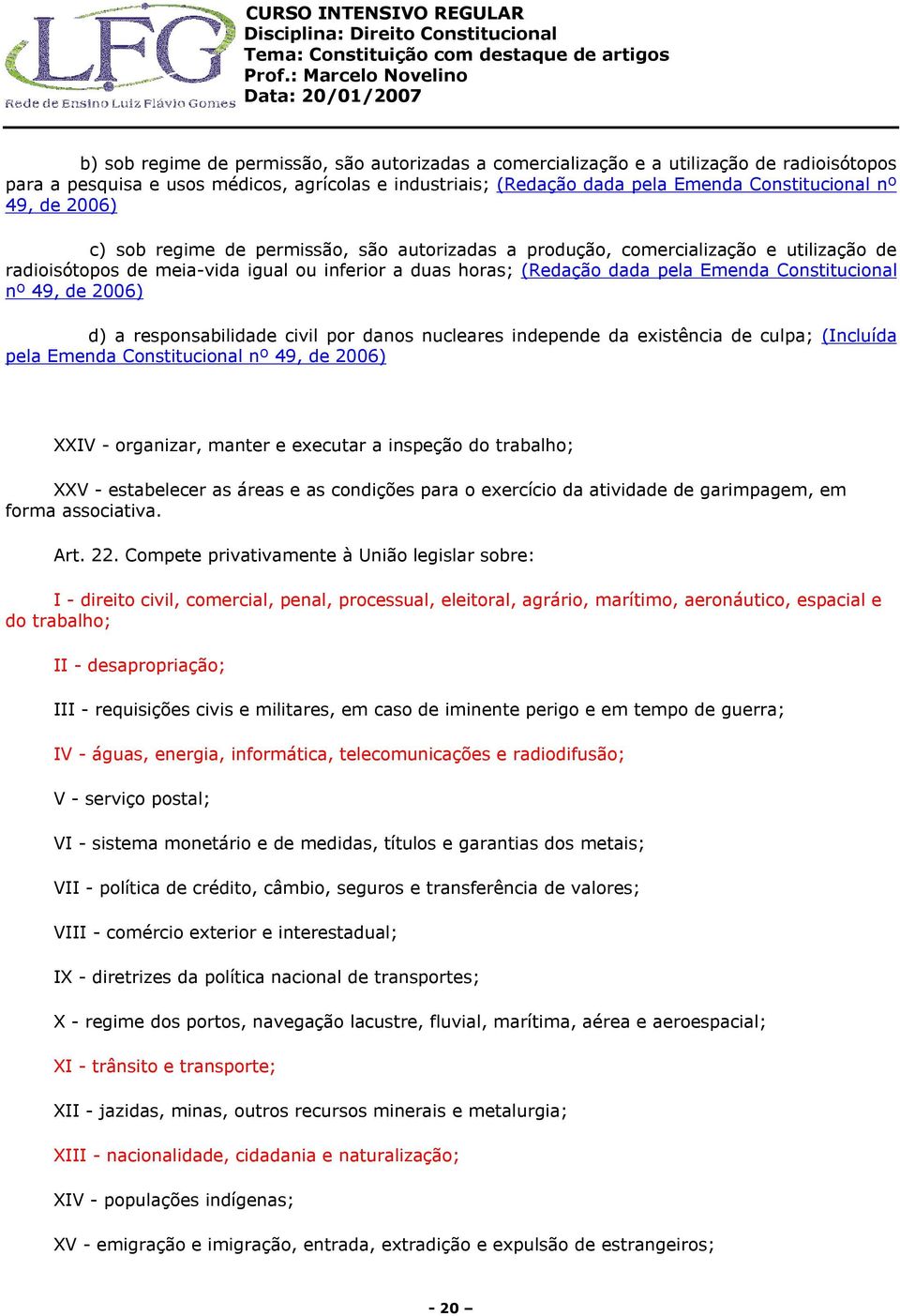 49, de 2006) d) a responsabilidade civil por danos nucleares independe da existência de culpa; (Incluída pela Emenda Constitucional nº 49, de 2006) XXIV - organizar, manter e executar a inspeção do