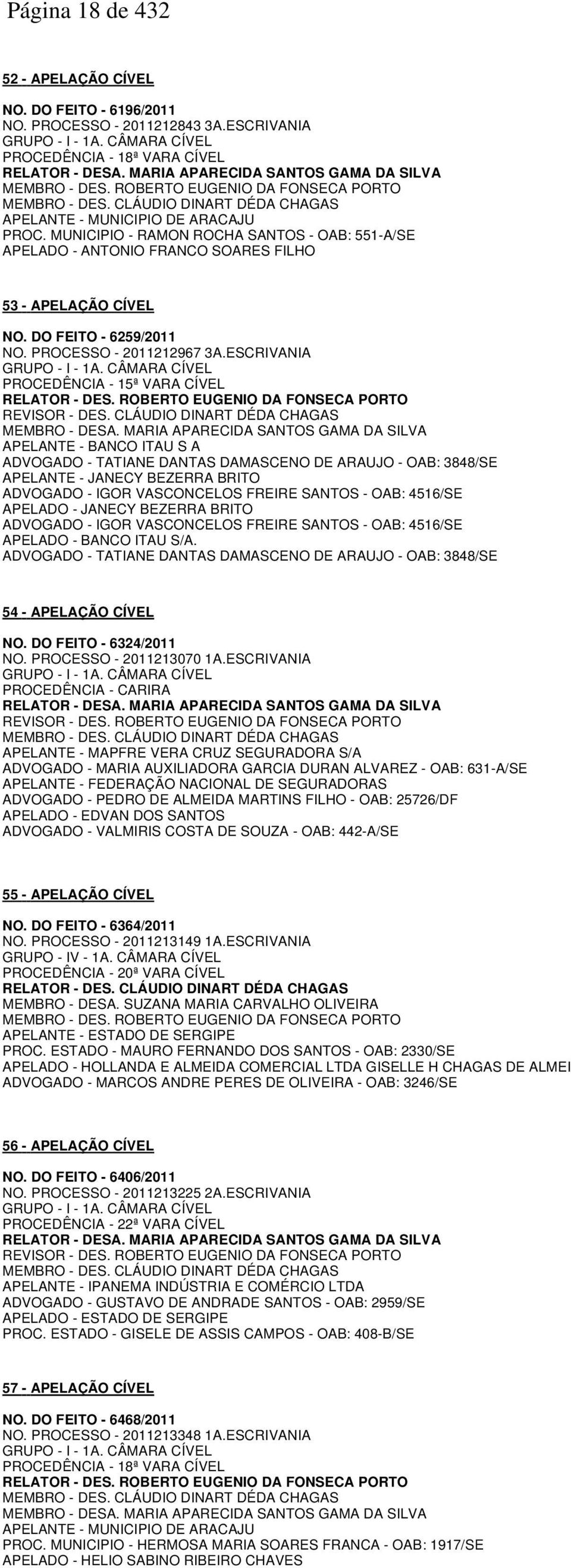 MUNICIPIO - RAMON ROCHA SANTOS - OAB: 551-A/SE APELADO - ANTONIO FRANCO SOARES FILHO 53 - APELAÇÃO CÍVEL NO. DO FEITO - 6259/2011 NO. PROCESSO - 2011212967 3A.ESCRIVANIA GRUPO - I - 1A.