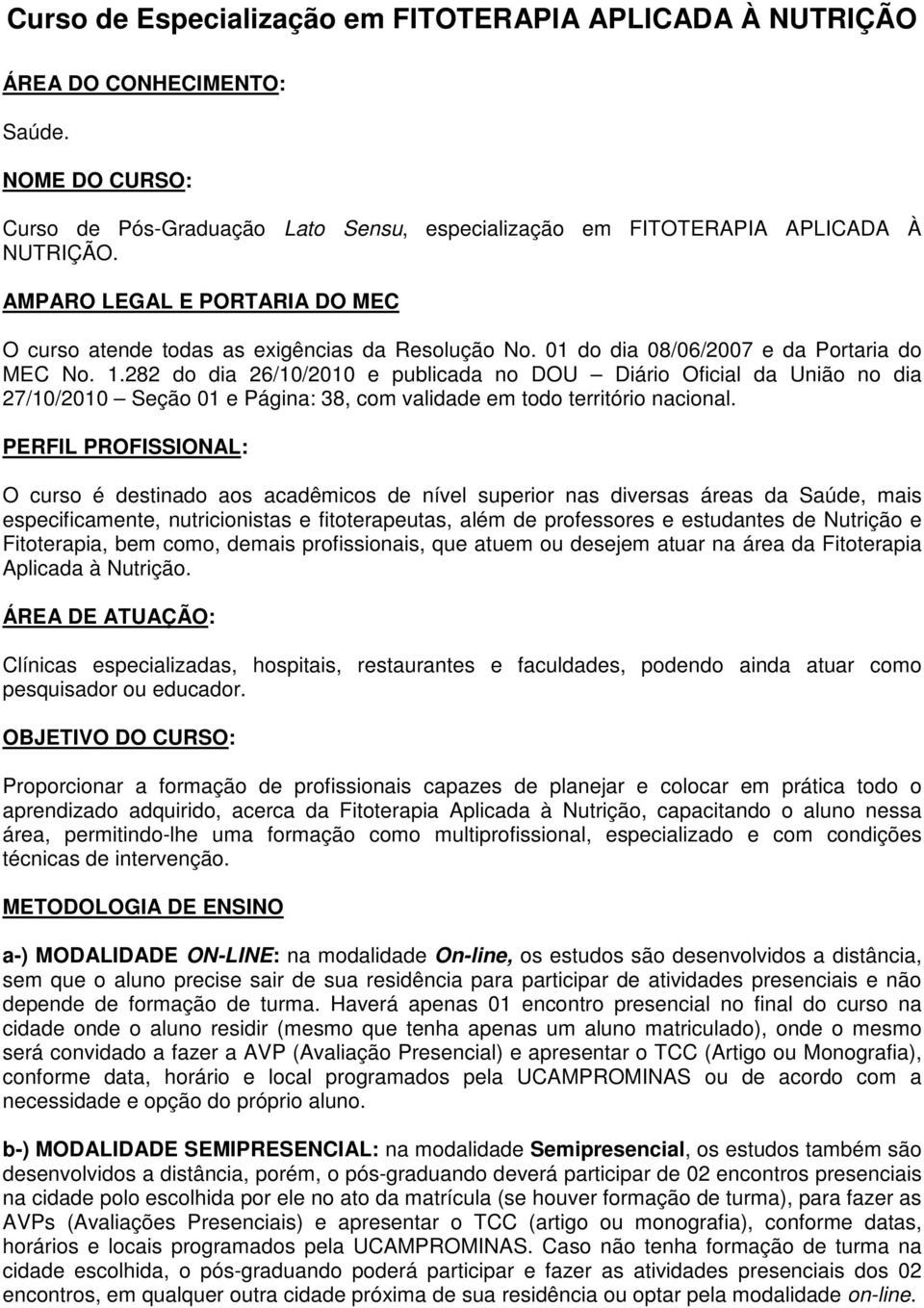 282 do dia 26/10/2010 e publicada no DOU Diário Oficial da União no dia 27/10/2010 Seção 01 e Página: 38, com validade em todo território nacional.