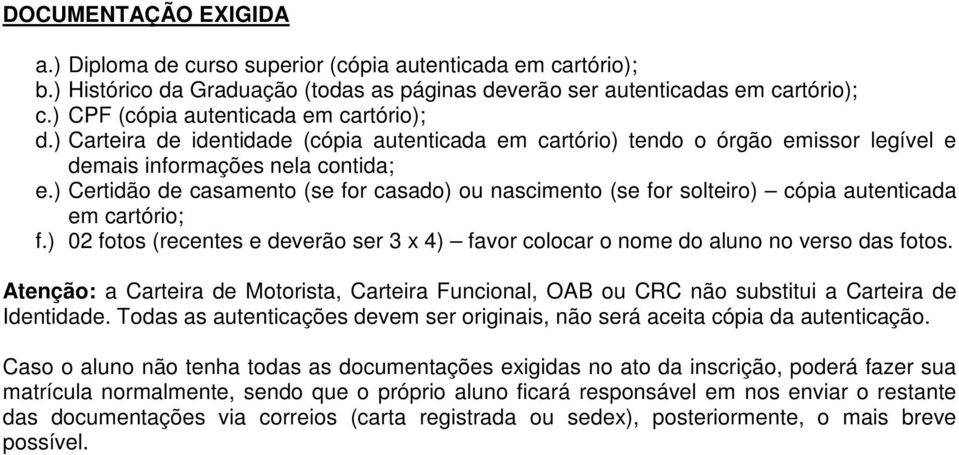 ) Certidão de casamento (se for casado) ou nascimento (se for solteiro) cópia autenticada em cartório; f.) 02 fotos (recentes e deverão ser 3 x 4) favor colocar o nome do aluno no verso das fotos.