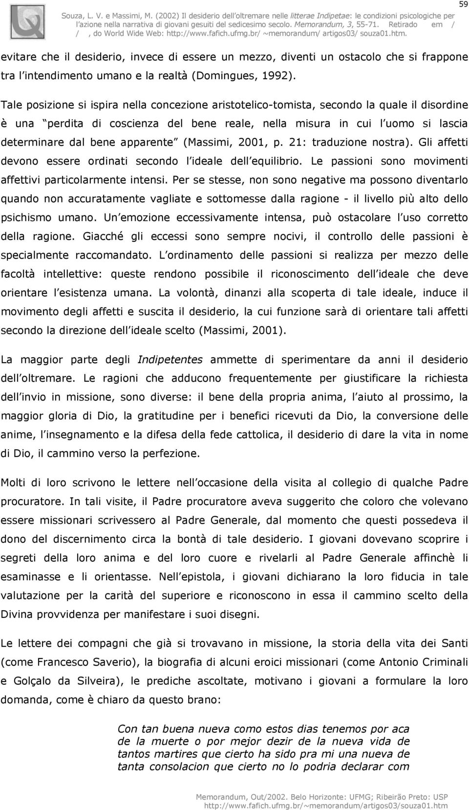 apparente (Massimi, 2001, p. 21: traduzione nostra). Gli affetti devono essere ordinati secondo l ideale dell equilibrio. Le passioni sono movimenti affettivi particolarmente intensi.