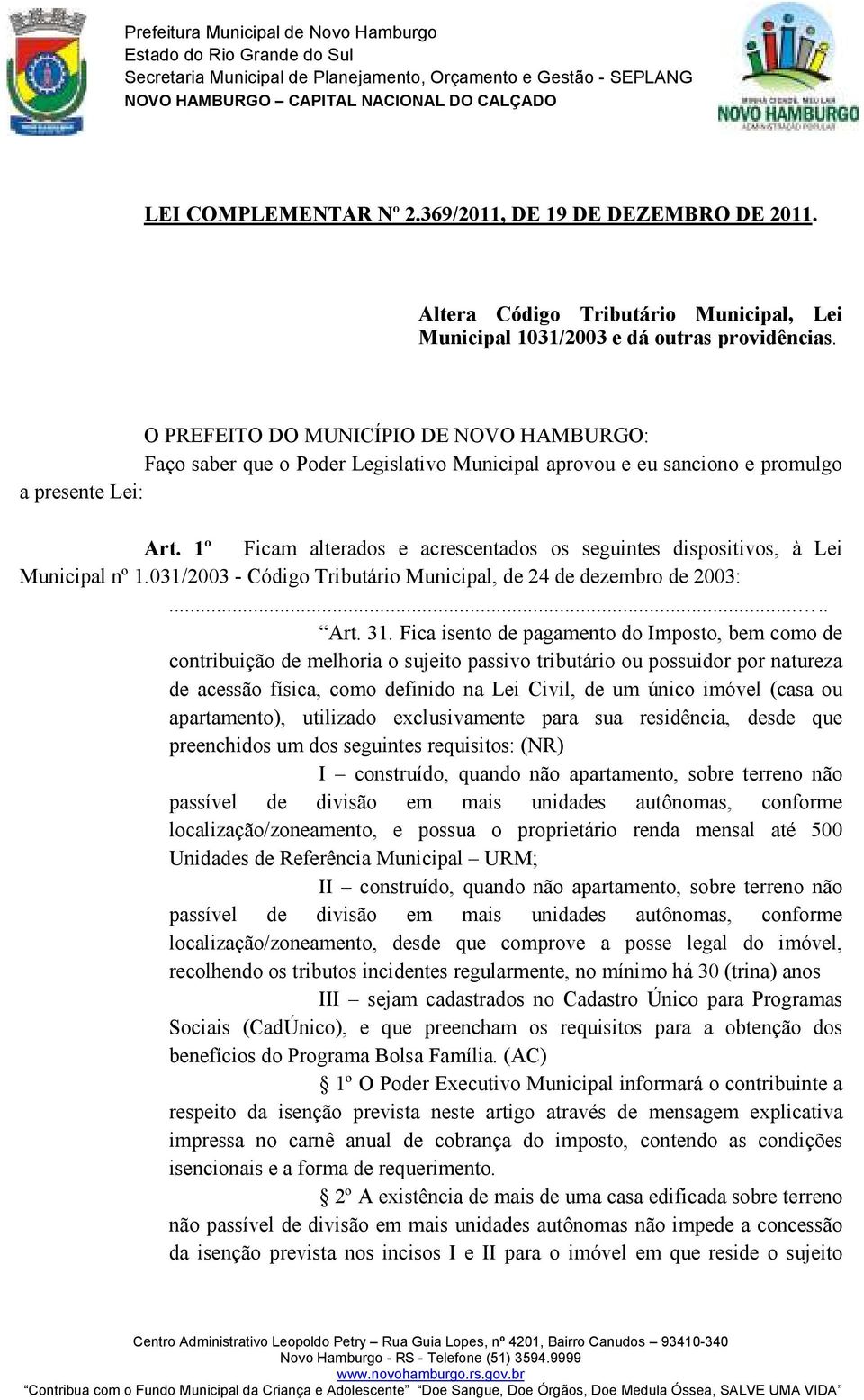 1º Ficam alterados e acrescentados os seguintes dispositivos, à Lei Municipal nº 1.031/2003 - Código Tributário Municipal, de 24 de dezembro de 2003:..... Art. 31.