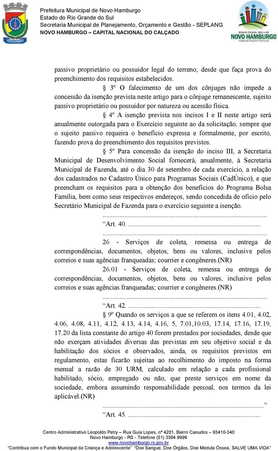 4º A isenção prevista nos incisos I e II neste artigo será anualmente outorgada para o Exercício seguinte ao da solicitação, sempre que o sujeito passivo requeira o benefício expressa e formalmente,