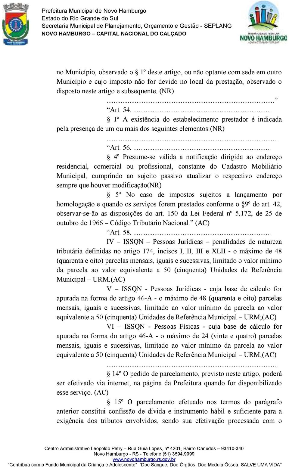 ... 4º Presume-se válida a notificação dirigida ao endereço residencial, comercial ou profissional, constante do Cadastro Mobiliário Municipal, cumprindo ao sujeito passivo atualizar o respectivo