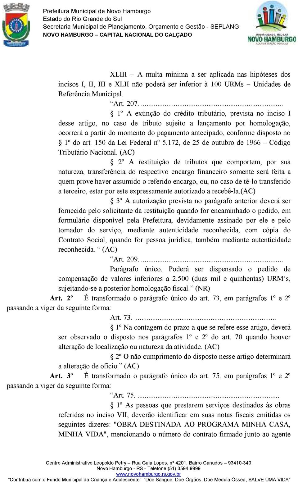 disposto no 1º do art. 150 da Lei Federal nº 5.172, de 25 de outubro de 1966 Código Tributário Nacional.