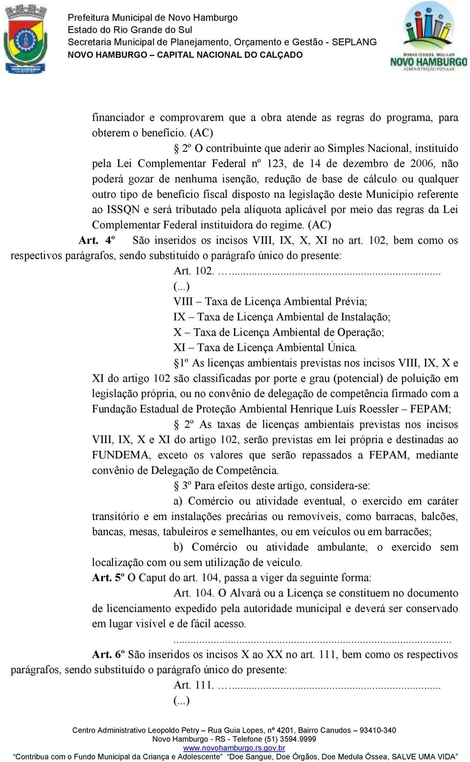 qualquer outro tipo de benefício fiscal disposto na legislação deste Município referente ao ISSQN e será tributado pela alíquota aplicável por meio das regras da Lei Complementar Federal instituidora