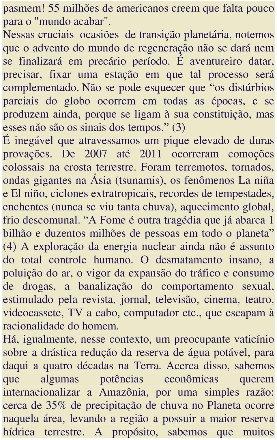 É aventureiro datar, precisar, fixar uma estação em que tal processo será complementado.