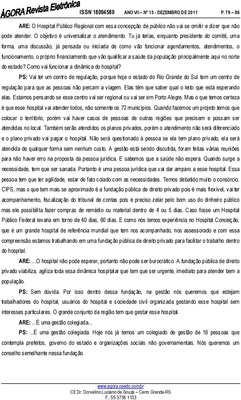 qualificar a saúde da população principalmente aqui no norte do estado? Como vai funcionar a dinâmica do hospital?