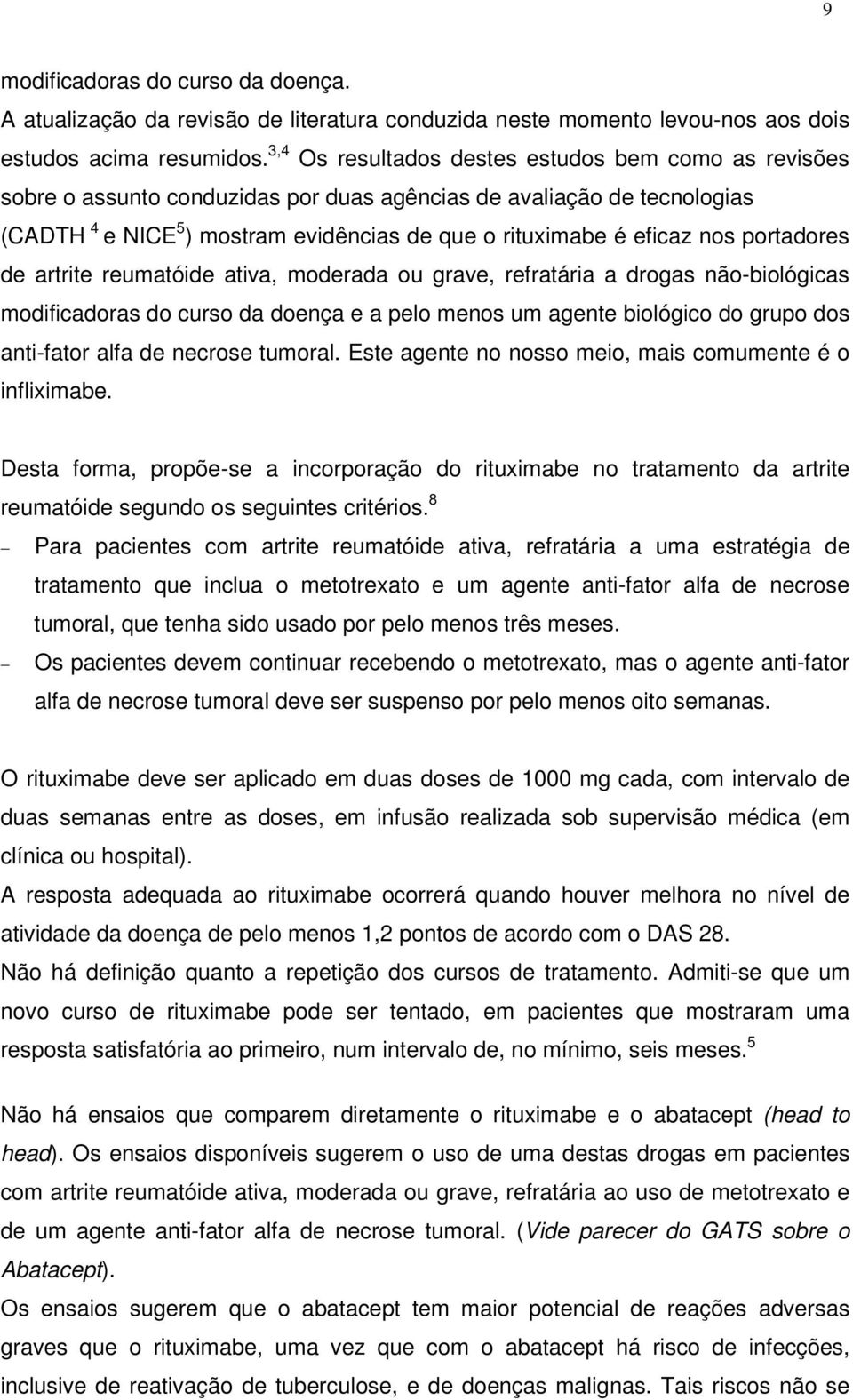 portadores de artrite reumatóide ativa, moderada ou grave, refratária a drogas não-biológicas modificadoras do curso da doença e a pelo menos um agente biológico do grupo dos anti-fator alfa de