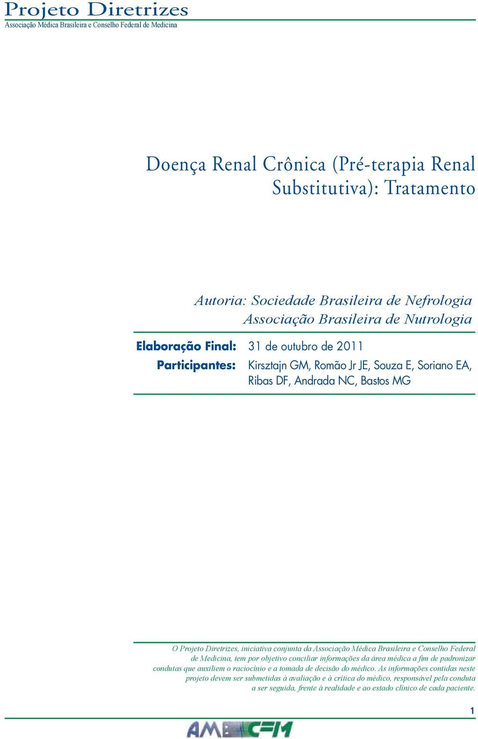 conjunta da Associação Médica Brasileira e Conselho Federal condutas que auxiliem o raciocínio e a tomada de decisão do médico.