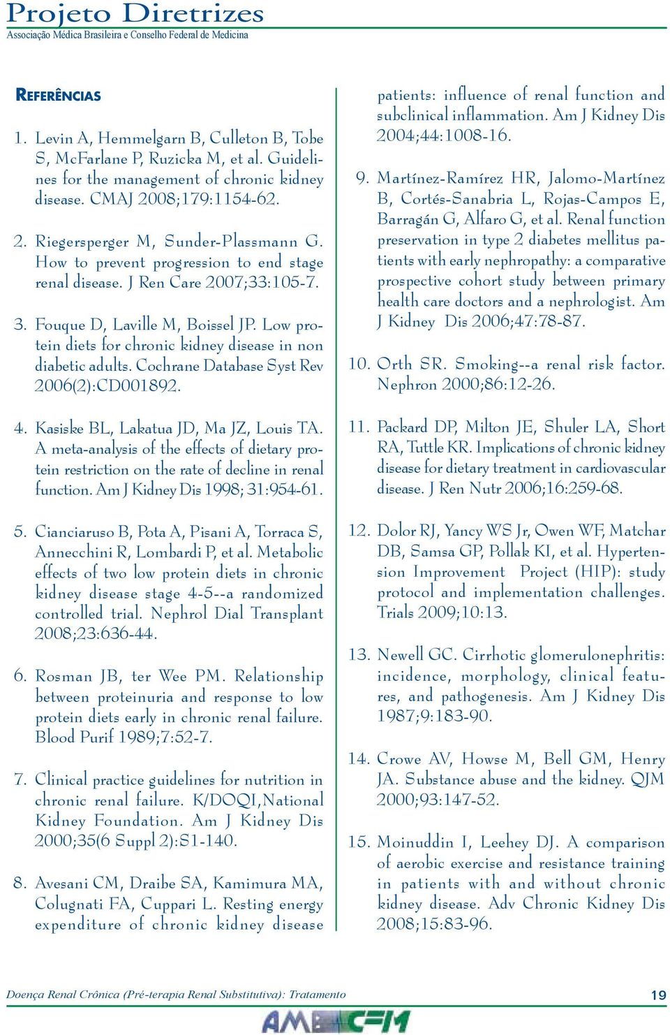 Cochrane Database Syst Rev 2006(2):CD001892. 4. Kasiske BL, Lakatua JD, Ma JZ, Louis TA. A meta-analysis of the effects of dietary protein restriction on the rate of decline in renal function.