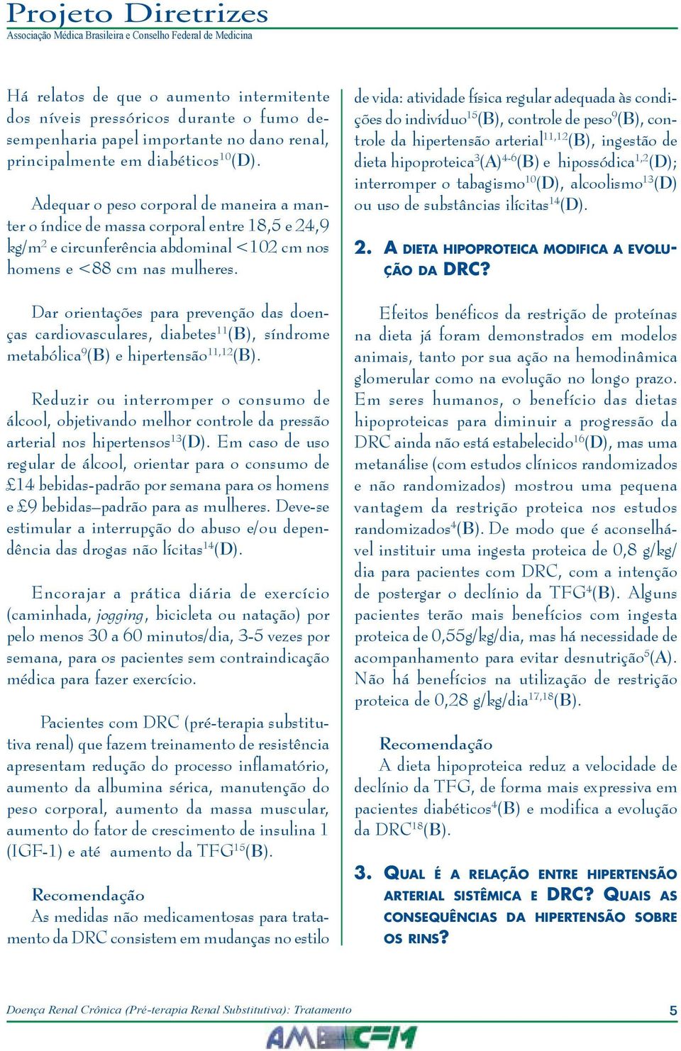 Dar orientações para prevenção das doenças cardiovasculares, diabetes 11 (B), síndrome metabólica 9 (B) e hipertensão 11,12 (B).