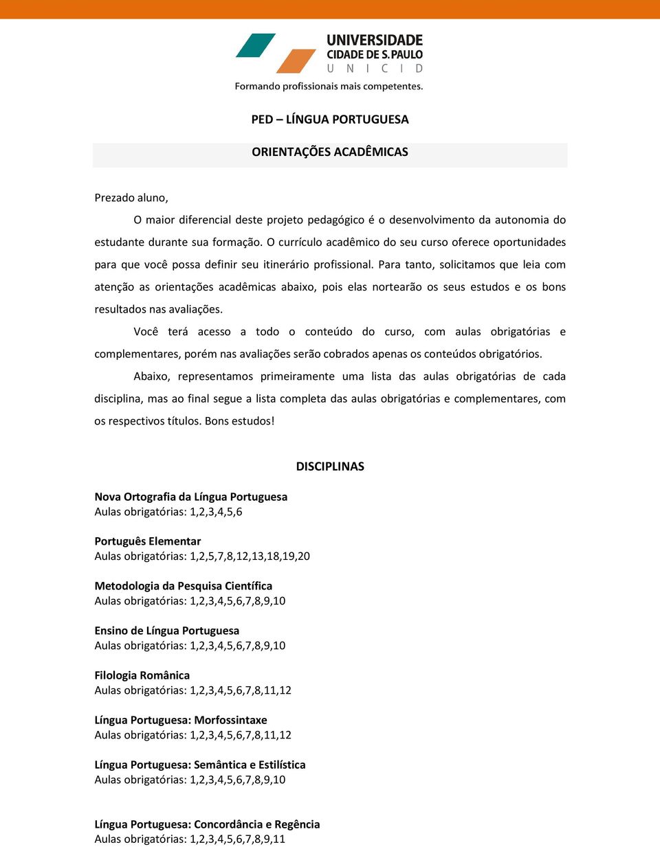 Para tanto, solicitamos que leia com atenção as orientações acadêmicas abaixo, pois elas nortearão os seus estudos e os bons resultados nas avaliações.