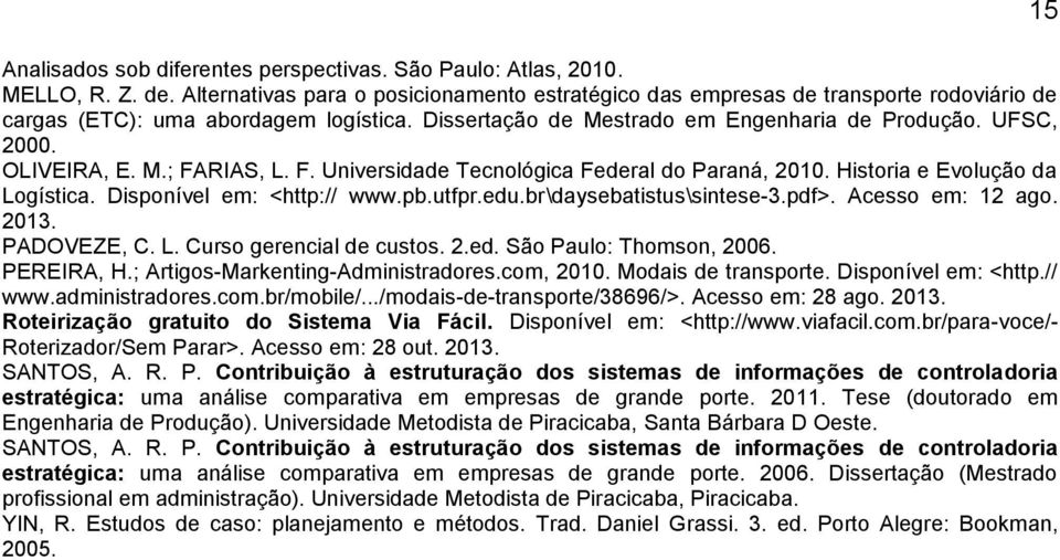 OLIVEIRA, E. M.; FARIAS, L. F. Universidade Tecnológica Federal do Paraná, 2010. Historia e Evolução da Logística. Disponível em: <http:// www.pb.utfpr.edu.br\daysebatistus\sintese-3.pdf>.