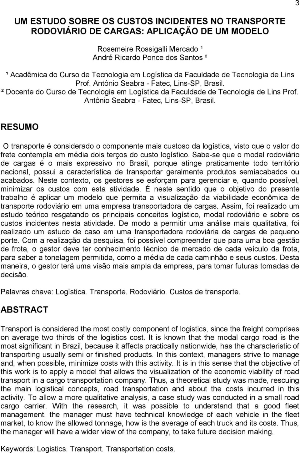 Antônio Seabra - Fatec, Lins-SP, Brasil. RESUMO O transporte é considerado o componente mais custoso da logística, visto que o valor do frete contempla em média dois terços do custo logístico.