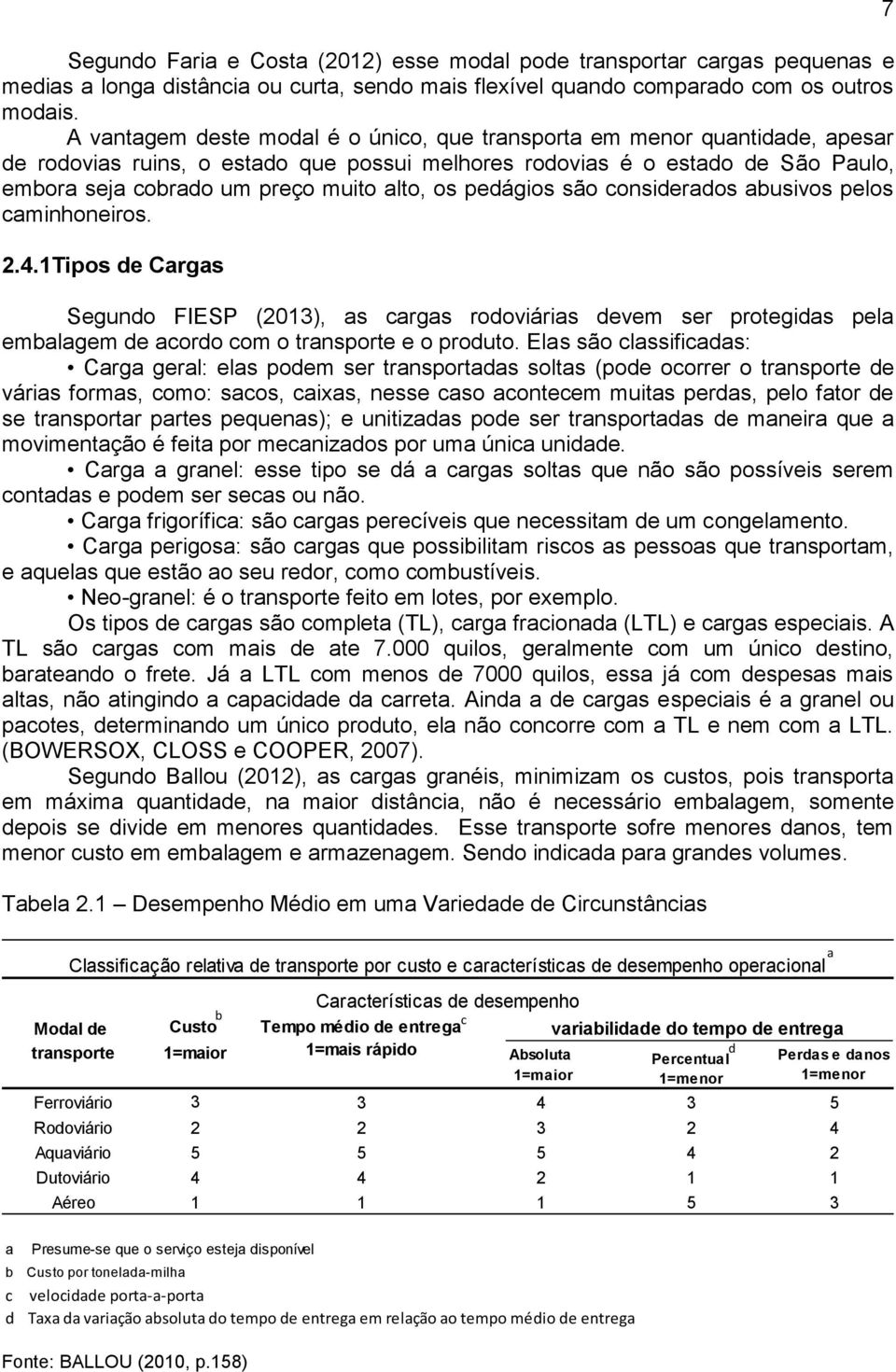 os pedágios são considerados abusivos pelos caminhoneiros. 2.4.1Tipos de Cargas Segundo FIESP (2013), as cargas rodoviárias devem ser protegidas pela embalagem de acordo com o transporte e o produto.