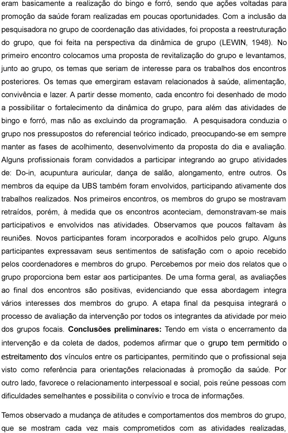 No primeiro encontro colocamos uma proposta de revitalização do grupo e levantamos, junto ao grupo, os temas que seriam de interesse para os trabalhos dos encontros posteriores.