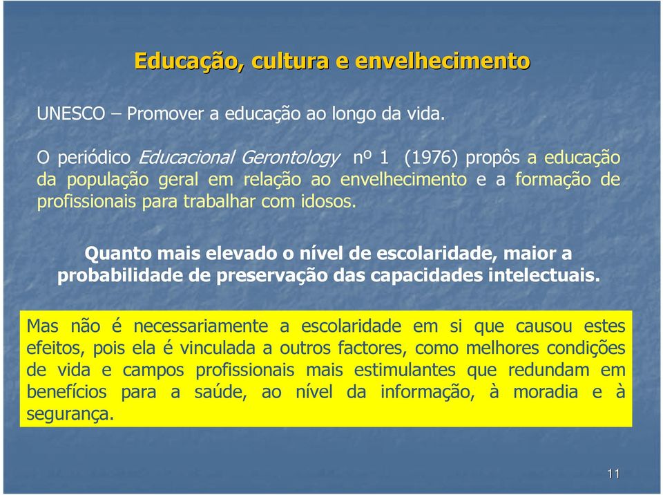 com idosos. Quanto mais elevado o nível de escolaridade, maior a probabilidade de preservação das capacidades intelectuais.