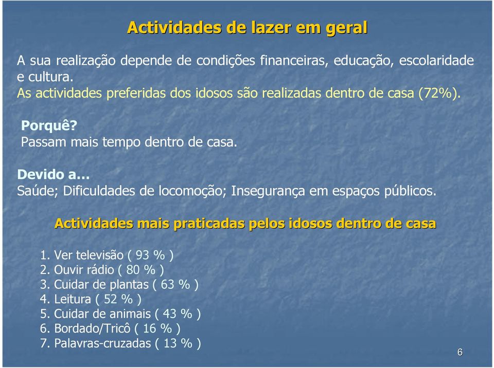 Devido a Saúde; Dificuldades de locomoção; Insegurança em espaços públicos. Actividades mais praticadas pelos idosos dentro de casa 1.