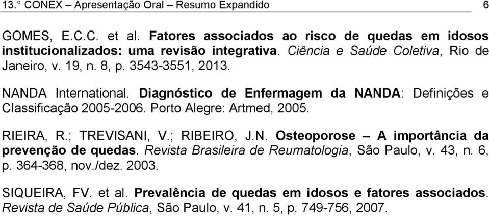 Porto Alegre: Artmed, 200. RIEIRA, R.; TREVISANI, V.; RIBEIRO, J.N. Osteoporose A importância da prevenção de quedas. Revista Brasileira de Reumatologia, São Paulo, v.
