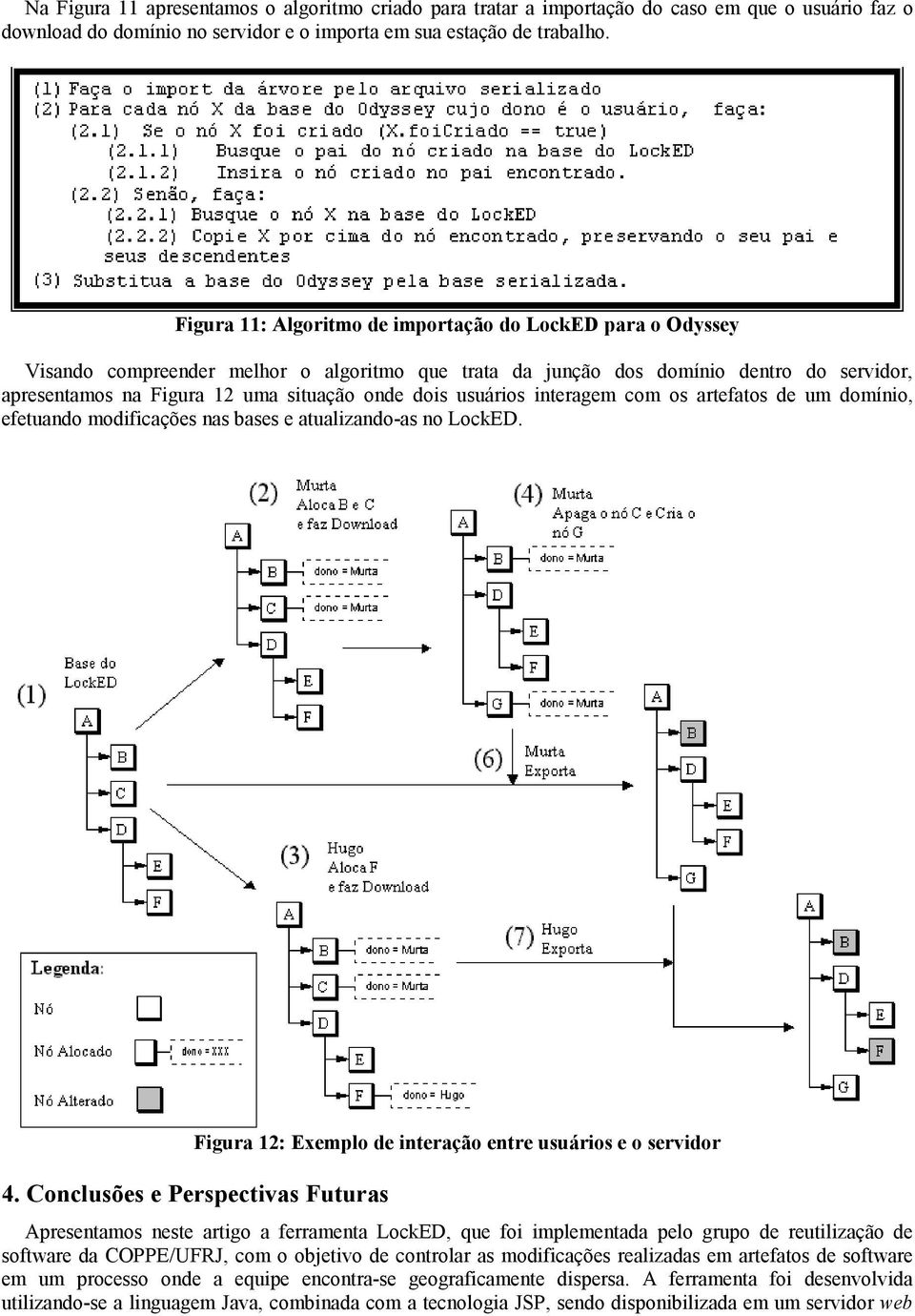 usuários interagem com os artefatos de um domínio, efetuando modificações nas bases e atualizando-as no LockED. Figura 12: Exemplo de interação entre usuários e o servidor 4.