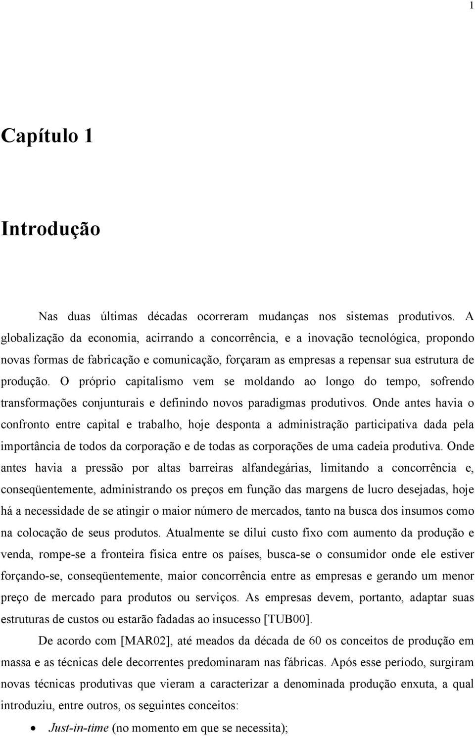 O próprio capitalismo vem se moldando ao longo do tempo, sofrendo transformações conjunturais e definindo novos paradigmas produtivos.