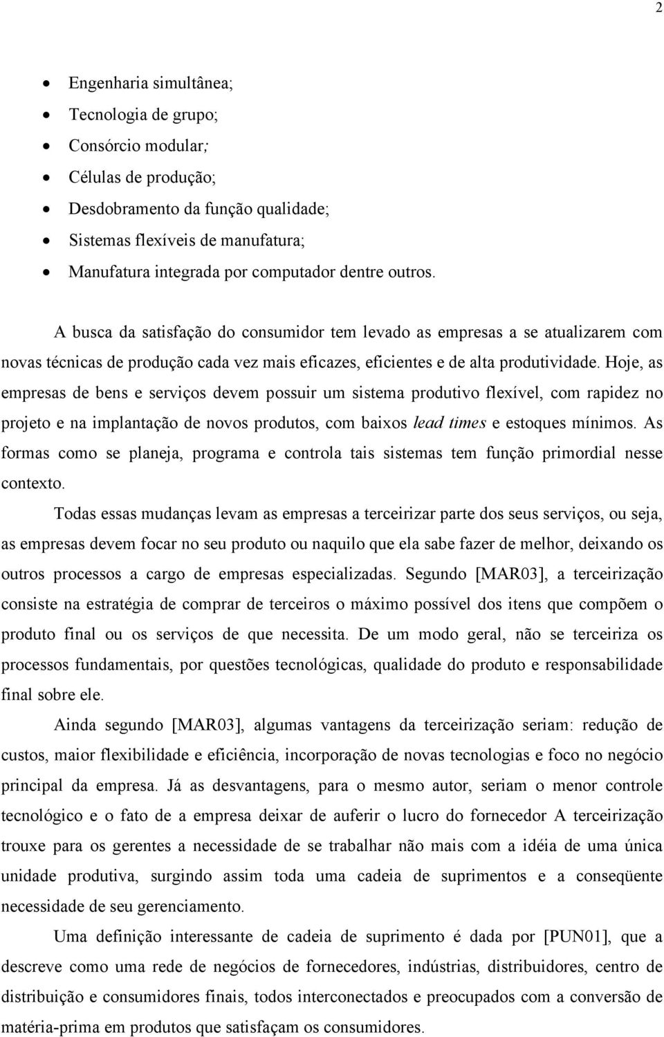 Hoje, as empresas de bens e serviços devem possuir um sistema produtivo flexível, com rapidez no projeto e na implantação de novos produtos, com baixos lead times e estoques mínimos.