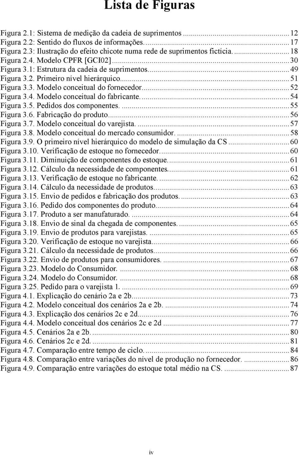 ..51 Figura 3.3. Modelo conceitual do fornecedor...52 Figura 3.4. Modelo conceitual do fabricante...54 Figura 3.5. Pedidos dos componentes....55 Figura 3.6. Fabricação do produto...56 Figura 3.7.