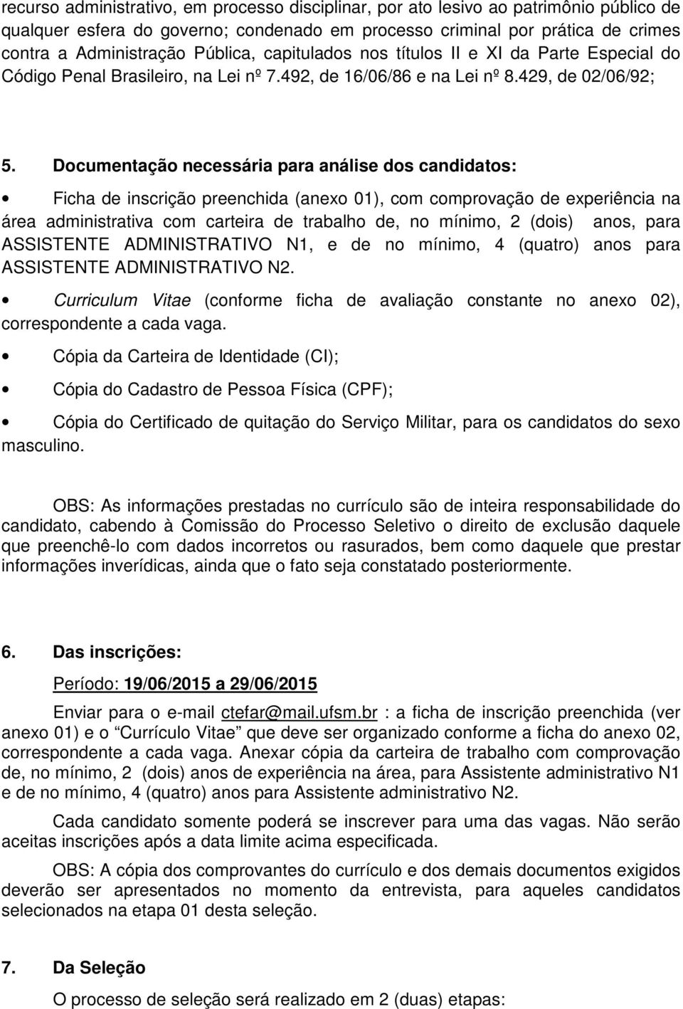 Documentação necessária para análise dos candidatos: Ficha de inscrição preenchida (anexo 01), com comprovação de experiência na área administrativa com carteira de trabalho de, no mínimo, 2 (dois)