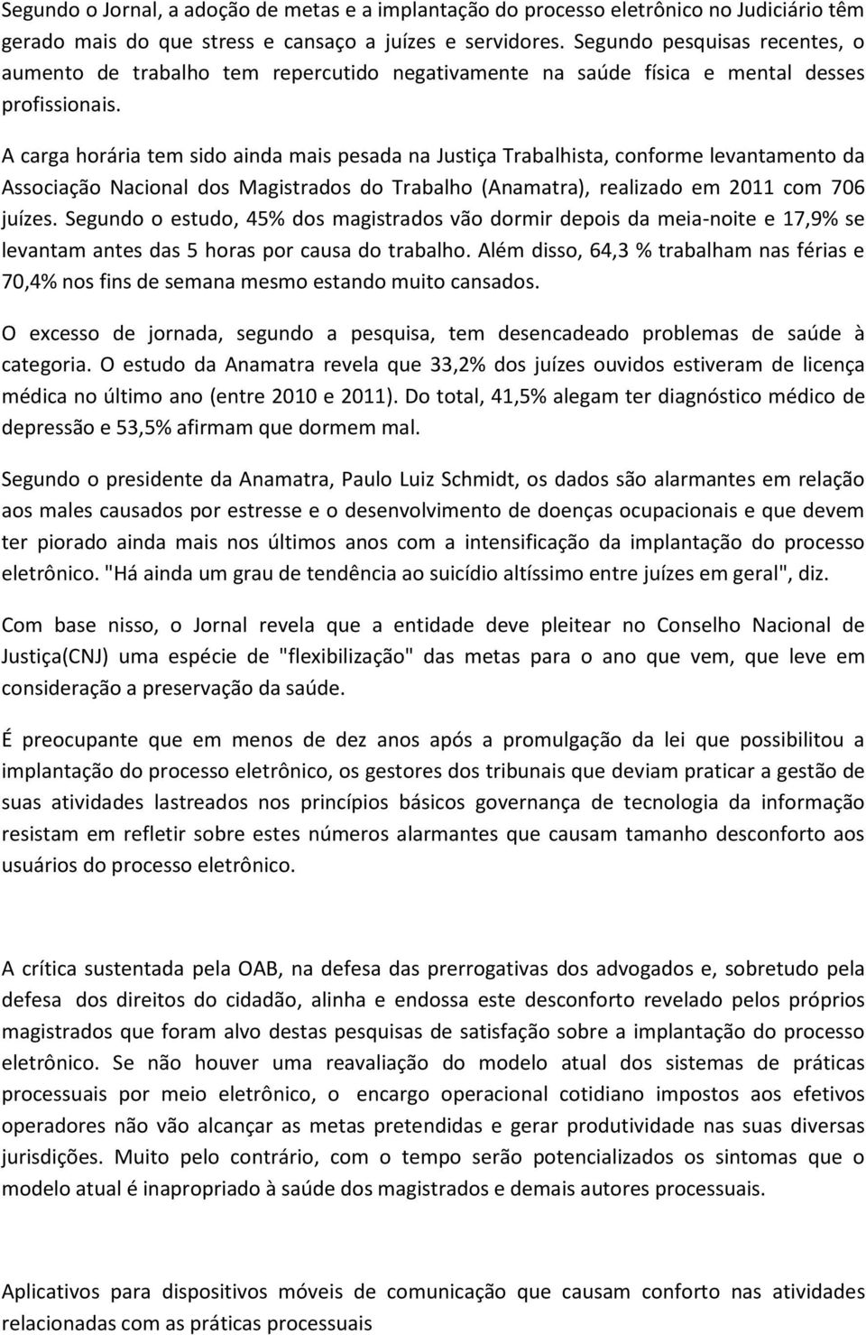 A carga horária tem sido ainda mais pesada na Justiça Trabalhista, conforme levantamento da Associação Nacional dos Magistrados do Trabalho (Anamatra), realizado em 2011 com 706 juízes.