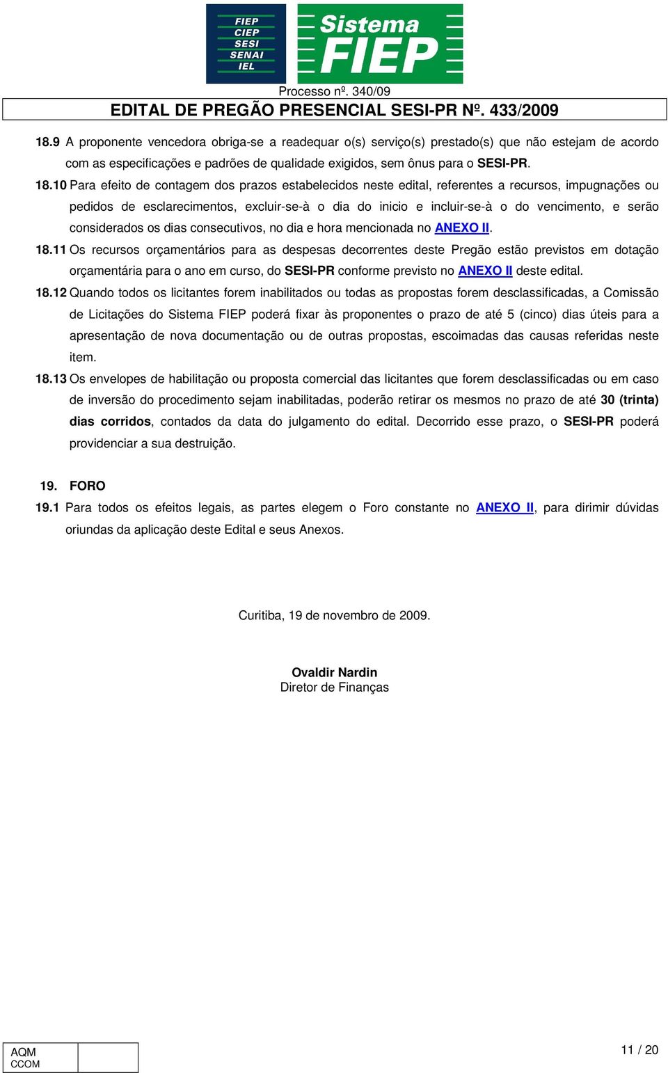 serão considerados os dias consecutivos, no dia e hora mencionada no ANEXO II. 18.