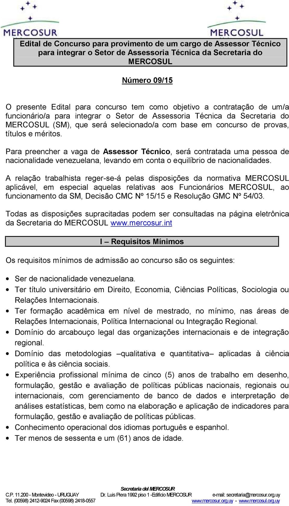 Para preencher a vaga de Assessor Técnico, será contratada uma pessoa de nacionalidade venezuelana, levando em conta o equilíbrio de nacionalidades.