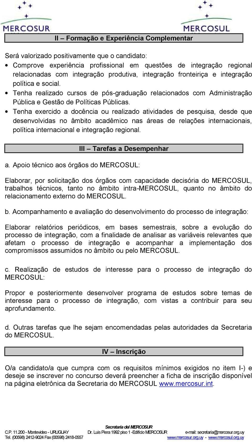 Tenha exercido a docência ou realizado atividades de pesquisa, desde que desenvolvidas no âmbito acadêmico nas áreas de relações internacionais, política internacional e integração regional.