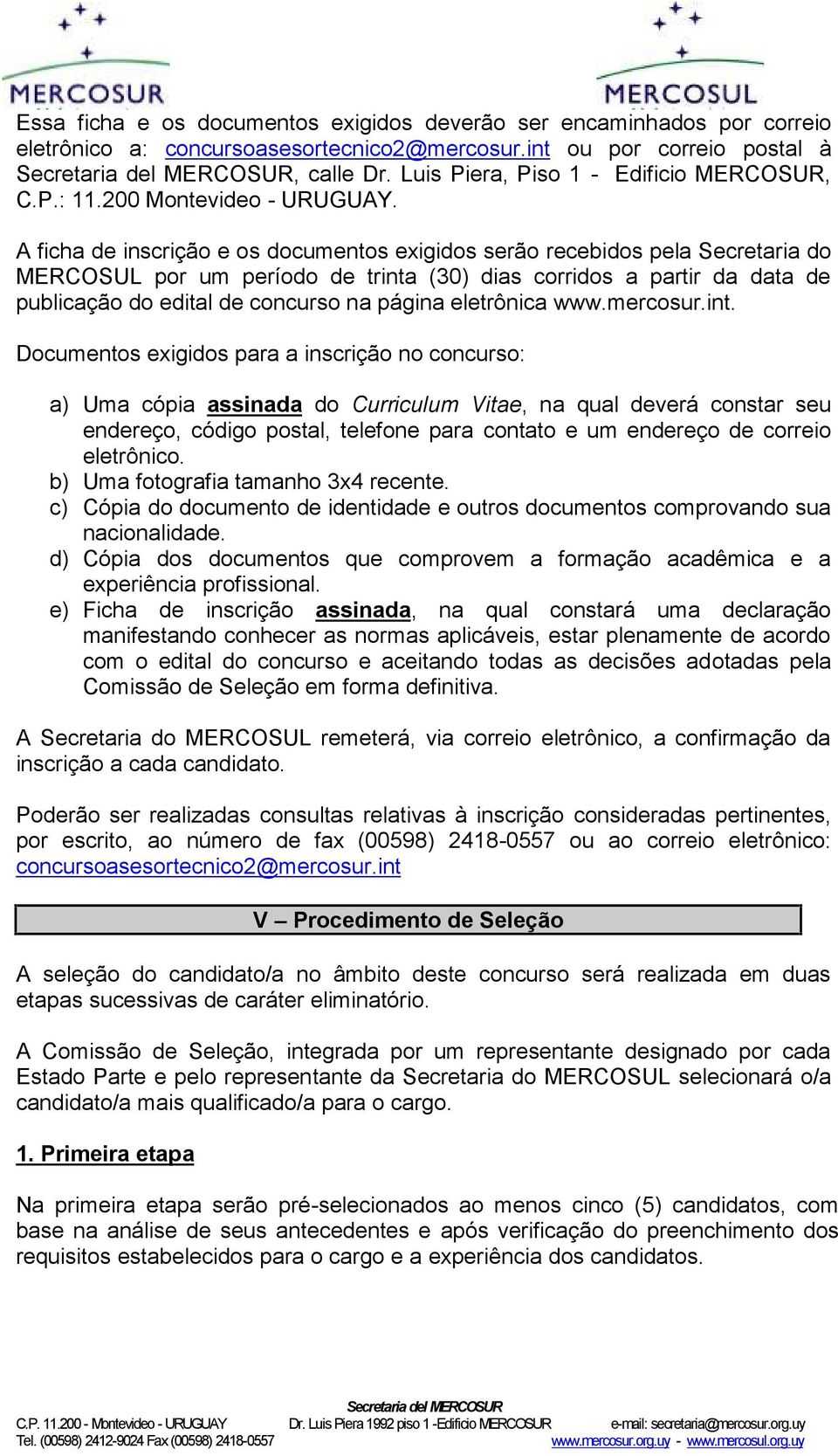 A ficha de inscrição e os documentos exigidos serão recebidos pela Secretaria do MERCOSUL por um período de trinta (30) dias corridos a partir da data de publicação do edital de concurso na página