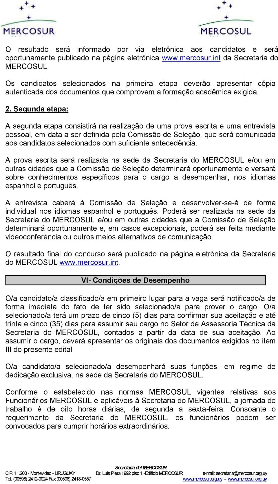 Segunda etapa: A segunda etapa consistirá na realização de uma prova escrita e uma entrevista pessoal, em data a ser definida pela Comissão de Seleção, que será comunicada aos candidatos selecionados