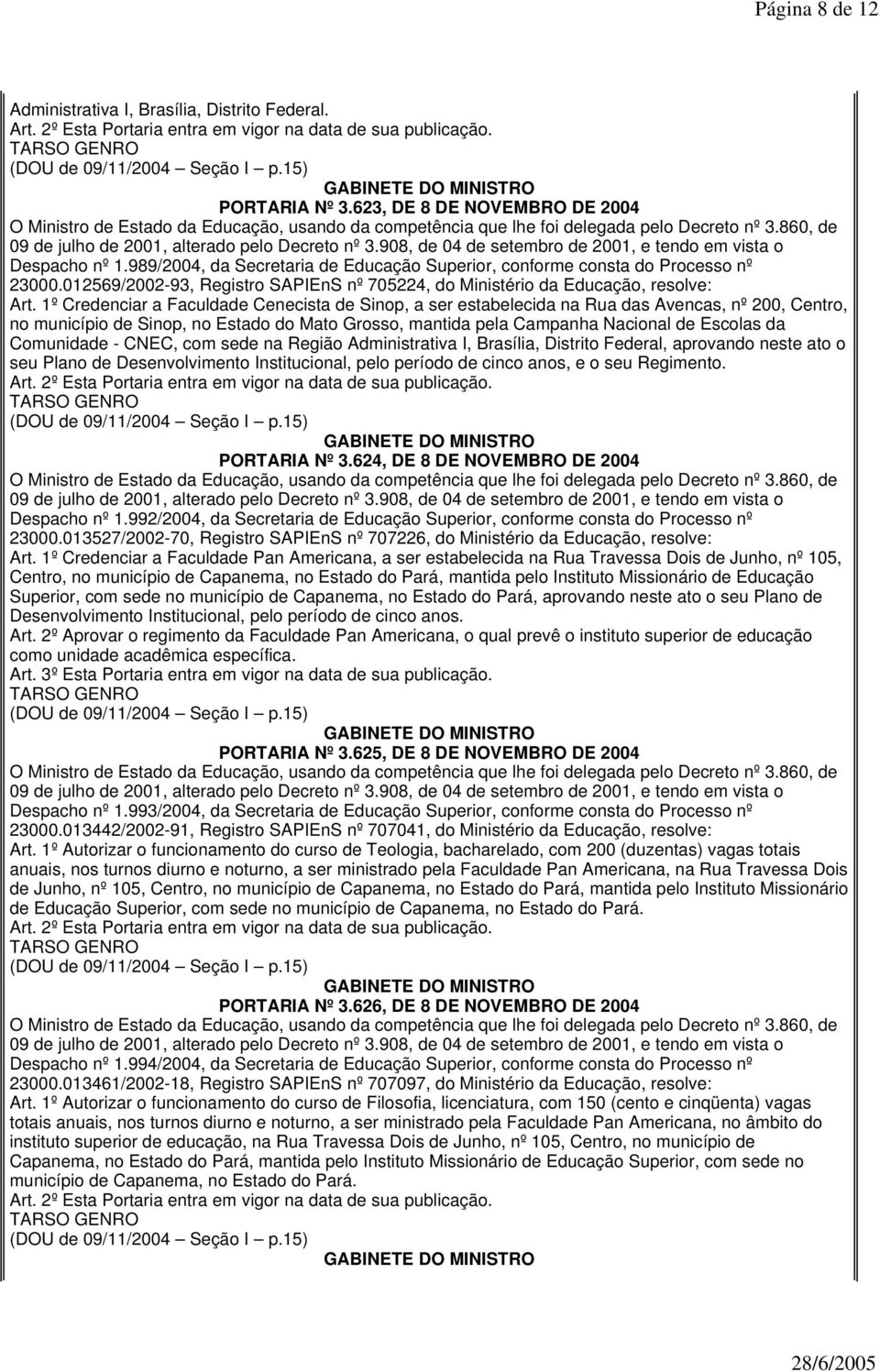 1º Credenciar a Faculdade Cenecista de Sinop, a ser estabelecida na Rua das Avencas, nº 200, Centro, no município de Sinop, no Estado do Mato Grosso, mantida pela Campanha Nacional de Escolas da