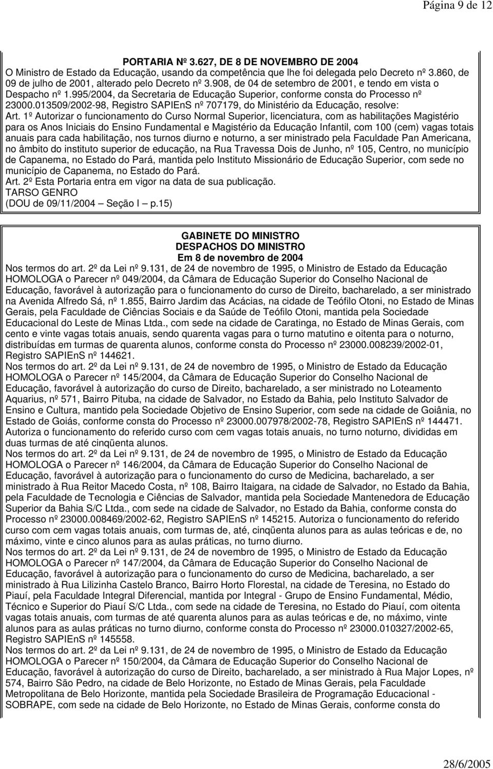 1º Autorizar o funcionamento do Curso Normal Superior, licenciatura, com as habilitações Magistério para os Anos Iniciais do Ensino Fundamental e Magistério da Educação Infantil, com 100 (cem) vagas