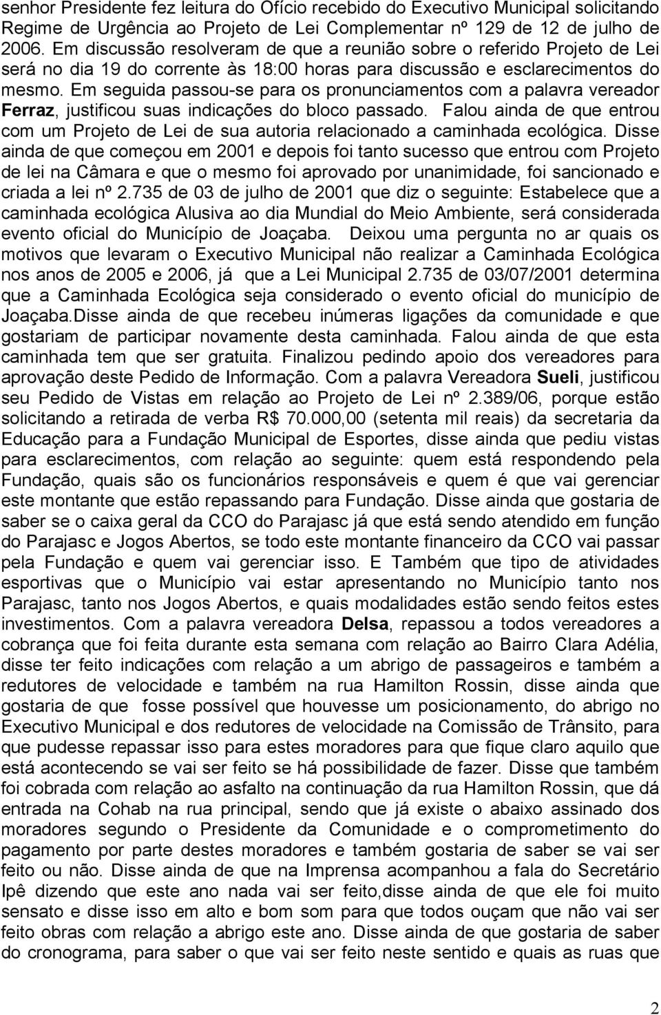 Em seguida passou-se para os pronunciamentos com a palavra vereador Ferraz, justificou suas indicações do bloco passado.