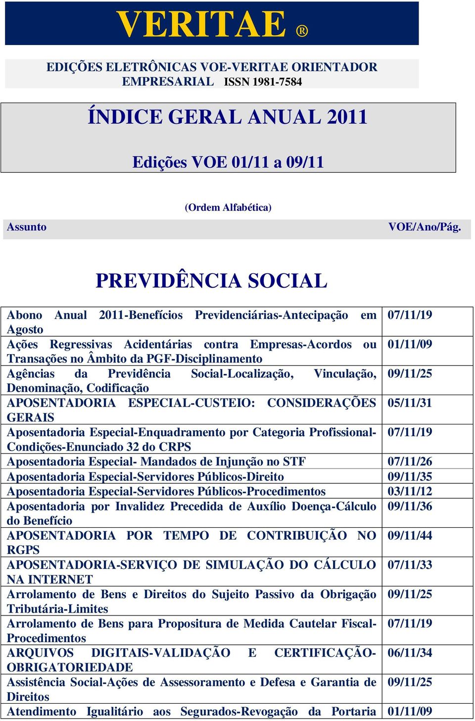 PGF-Disciplinamento Agências da Previdência Social-Localização, Vinculação, 09/11/25 Denominação, Codificação APOSENTADORIA ESPECIAL-CUSTEIO: CONSIDERAÇÕES 05/11/31 GERAIS Aposentadoria