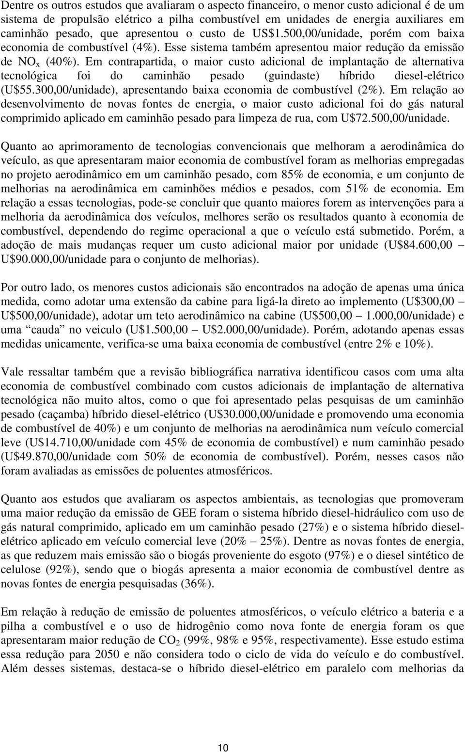 Em contrapartida, o maior custo adicional de implantação de alternativa tecnológica foi do caminhão (guindaste) híbrido diesel-elétrico (U$55.