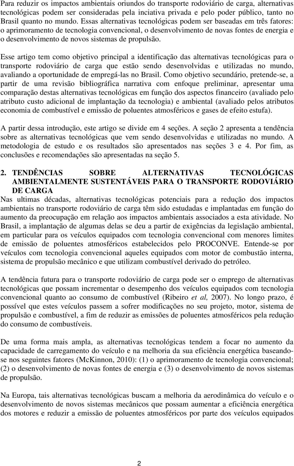 Essas alternativas tecnológicas podem ser baseadas em três fatores: o aprimoramento de tecnologia convencional, o desenvolvimento de novas fontes de energia e o desenvolvimento de novos sistemas de