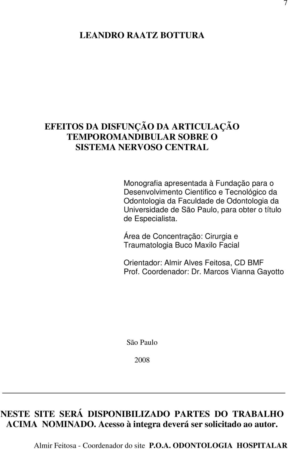 Área de Concentração: Cirurgia e Traumatologia Buco Maxilo Facial Orientador: Almir Alves Feitosa, CD BMF Prof. Coordenador: Dr.