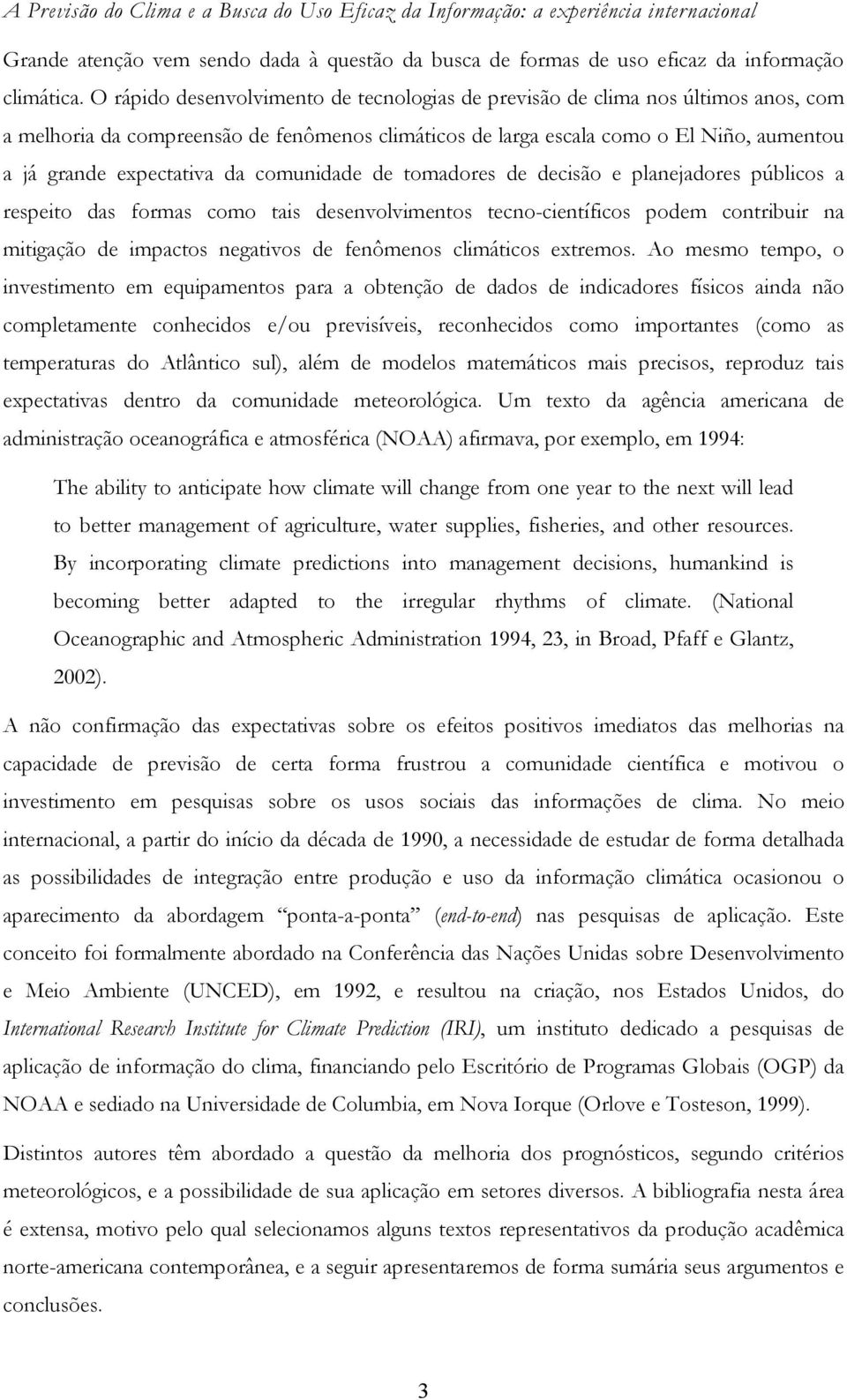 da comunidade de tomadores de decisão e planejadores públicos a respeito das formas como tais desenvolvimentos tecno-científicos podem contribuir na mitigação de impactos negativos de fenômenos