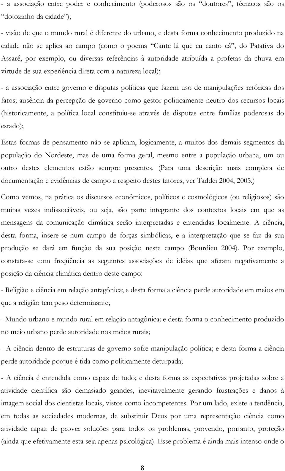 experiência direta com a natureza local); - a associação entre governo e disputas políticas que fazem uso de manipulações retóricas dos fatos; ausência da percepção de governo como gestor