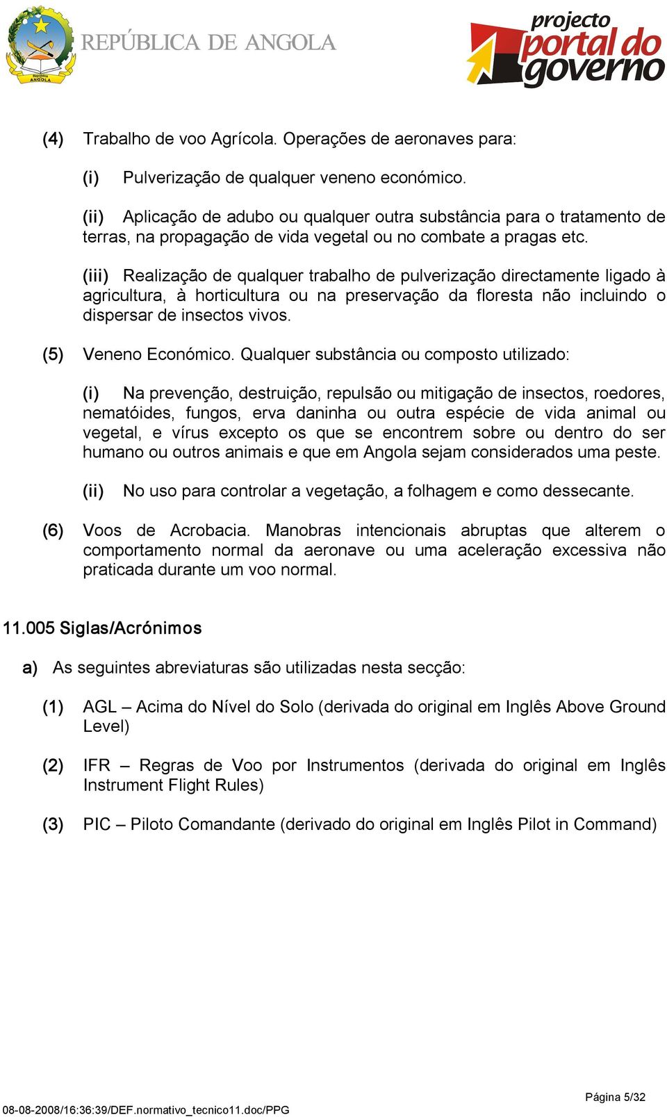 (iii) Realização de qualquer trabalho de pulverização directamente ligado à agricultura, à horticultura ou na preservação da floresta não incluindo o dispersar de insectos vivos. (5) Veneno Económico.