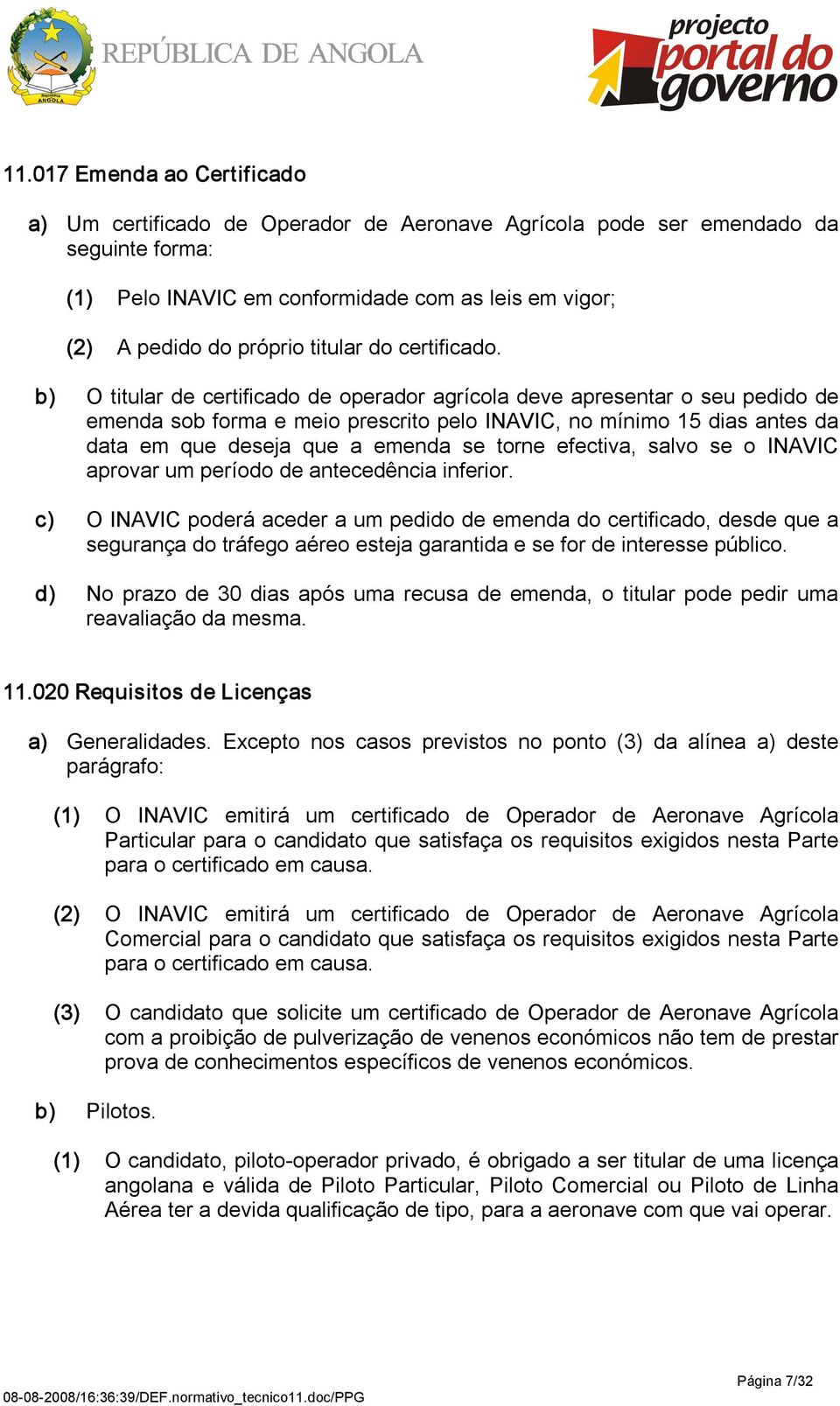 b) O titular de certificado de operador agrícola deve apresentar o seu pedido de emenda sob forma e meio prescrito pelo INAVIC, no mínimo 15 dias antes da data em que deseja que a emenda se torne