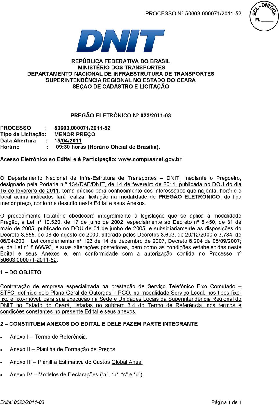 Acesso Eletrônico ao Edital e à Participação: www.comprasnet.gov.br O Departamento Nacional de Infra-Estrutura de Transportes DNIT, mediante o Pregoeiro, designado pela Portaria n.