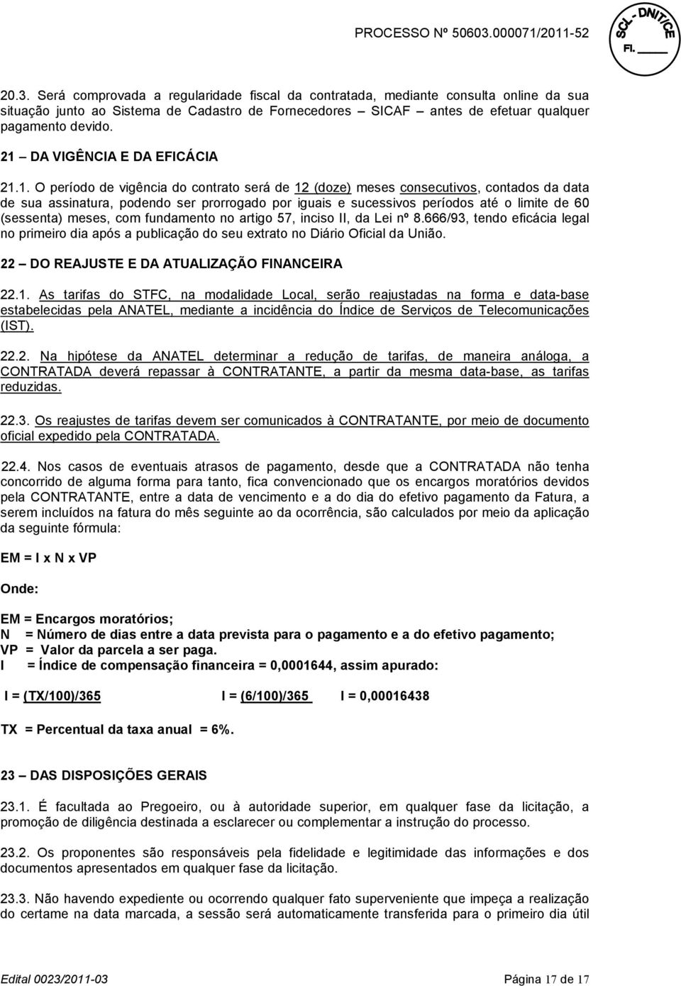 até o limite de 60 (sessenta) meses, com fundamento no artigo 57, inciso II, da Lei nº 8.666/93, tendo eficácia legal no primeiro dia após a publicação do seu extrato no Diário Oficial da União.